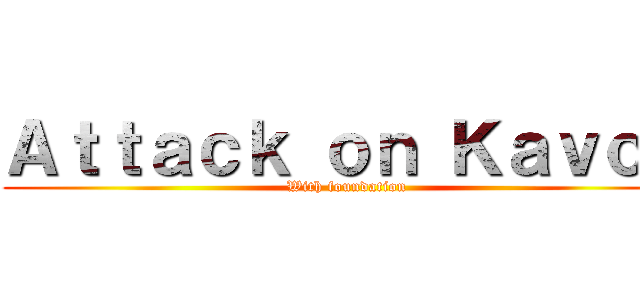 Ａｔｔａｃｋ ｏｎ Ｋａｖｏｎ (With foundation)