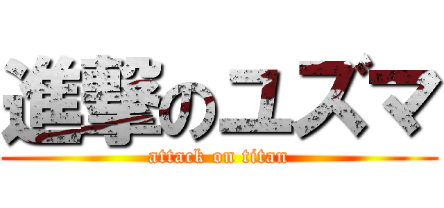 進撃のユズマ (attack on titan)