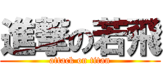 進撃の若飛 (attack on titan)