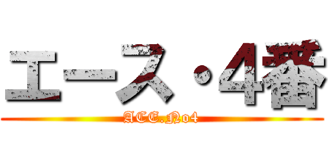 エース・４番 (ACE.No4)