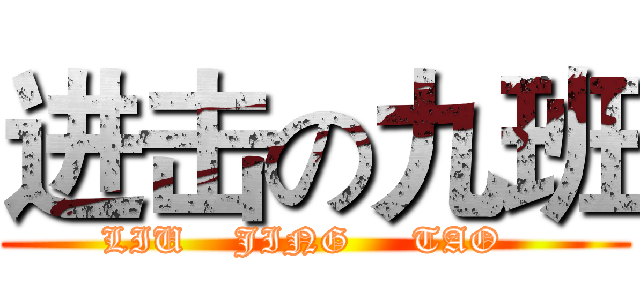进击の九班 (LIU    JING     TAO  )