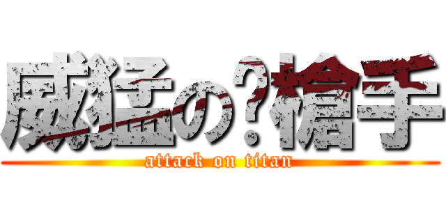 威猛の步槍手 (attack on titan)