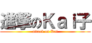 進撃のＫａｉ子 (attack on Kai)