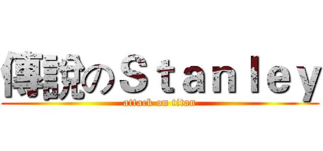 傳說のＳｔａｎｌｅｙ (attack on titan)
