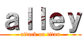 ａｌｌｅｙ (attack on titan)