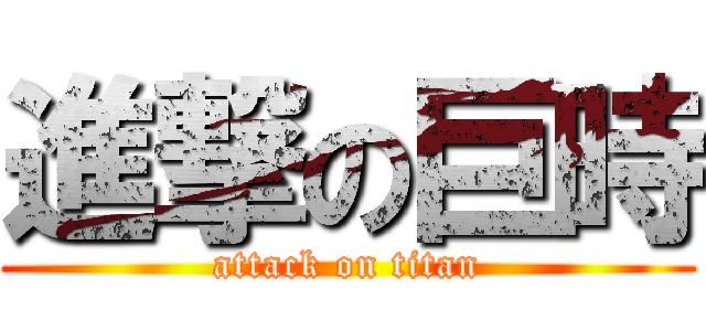 進撃の巨時 (attack on titan)