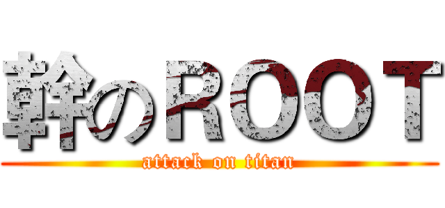 幹のＲＯＯＴ (attack on titan)
