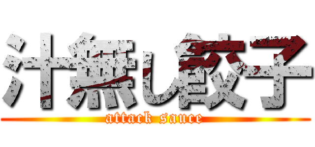汁無し餃子 (attack sauce)