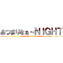 あつまりなぁ～ＮＩＧＨＴ (party on night )