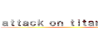 ａｔｔａｃｋ ｏｎ ｔｉｔａｎ ｓｃｒｉｐ ()