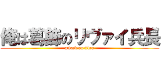 俺は葛飾のリヴァイ兵長 (attack on titan)