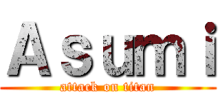 Ａｓｕｍｉ (attack on titan)