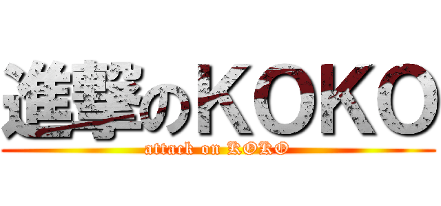 進撃のＫＯＫＯ (attack on KOKO)