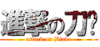 進撃の刀锋 (attack on Blade)