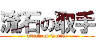 流石の取手 (attack on Toride)