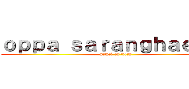 ｏｐｐａ ｓａｒａｎｇｈａｅ ｙｏ (attack on titan)