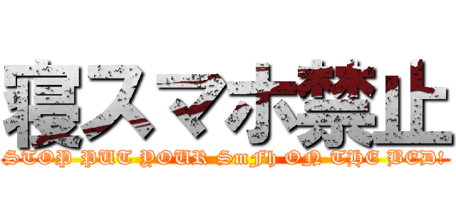 寝スマホ禁止 (STOP PUT YOUR SmFh ON THE BED!)