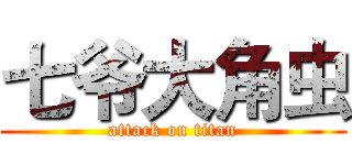 七爷大角虫 (attack on titan)