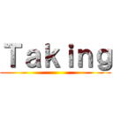 Ｔａｋｉｎｇ ()