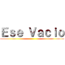 Ｅｓｅ Ｖａｃｉｏ ()