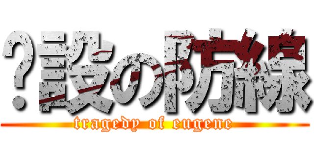 虛設の防線 (tragedy of eugene)