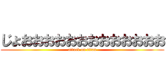 じょおおおおおおおおおおおおお (attack on titan)