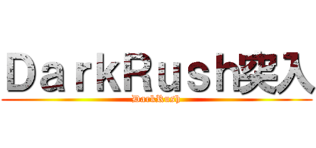ＤａｒｋＲｕｓｈ突入 (DarkRush)
