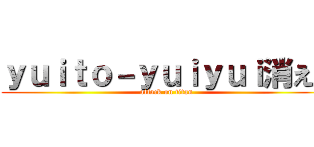 ｙｕｉｔｏ－ｙｕｉｙｕｉ消えろ (attack on titan)