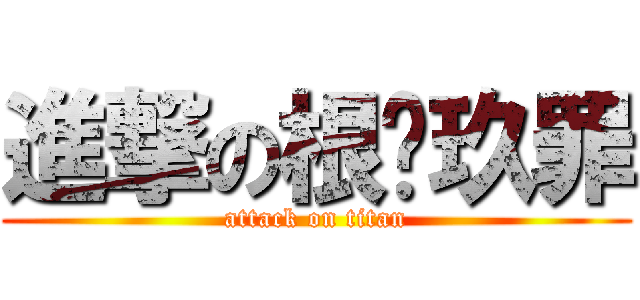進撃の根苯玖罪 (attack on titan)