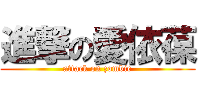 進撃の愛依葆 (attack on zombie)