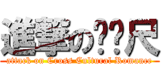 進撃のㄈㄈ尺 (attack on Cross Cultural Romance)