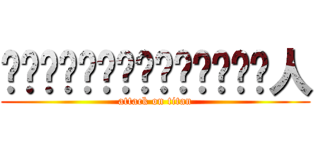 割周𦬅成芽𢐭𡔯𠶮𡔯𢐭𡔯𠶮𠶮人 (attack on titan)