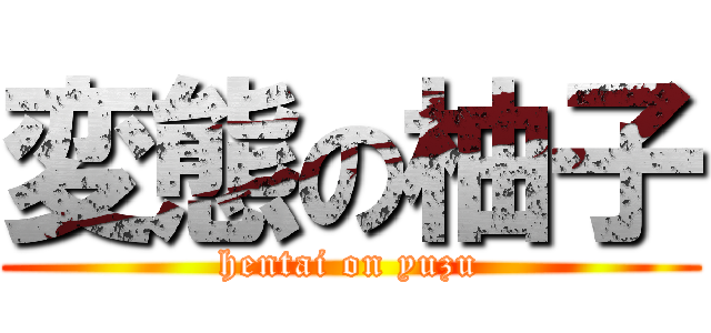 変態の柚子 (hentai on yuzu)