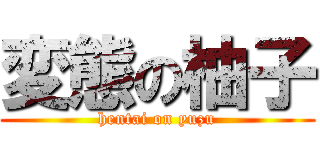 変態の柚子 (hentai on yuzu)