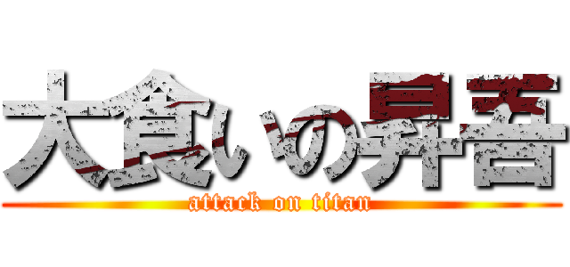 大食いの昇吾 (attack on titan)