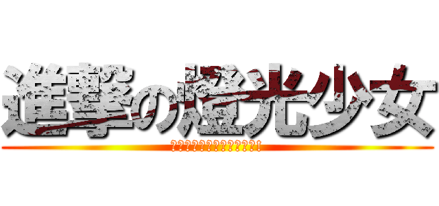 進撃の燈光少女 (光に満ちの世界にようこそ!)
