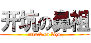 开坑の鼻祖 (attack on bizu)