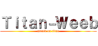 Ｔｉｔａｎ－Ｗｅｅｂ (attack on titan)