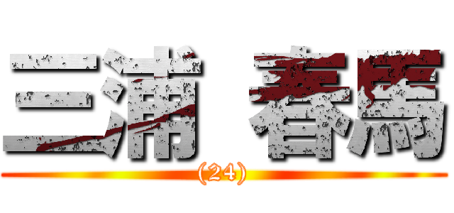 三浦 春馬 ((24))