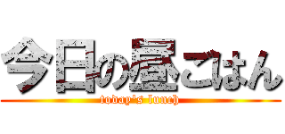 今日の昼ごはん (today's lunch)