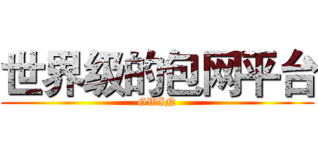 世界级的包网平台 (GWIN)