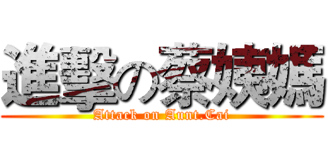 進擊の蔡姨媽 (Attack on Aunt.Cai)