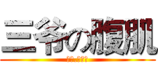 三爷の腹肌 (三笠.阿克曼)