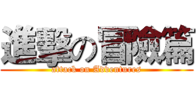 進擊の冒險篇 (attack on Adventures)