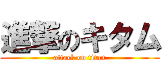 進撃のキタム (attack on titan)