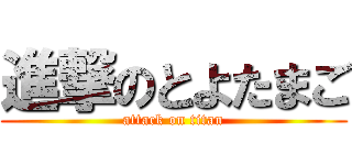 進撃のとよたまご (attack on titan)