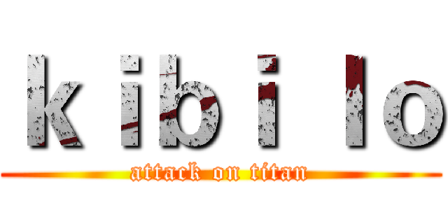 ｋｉｂｉ ｌｏ (attack on titan)