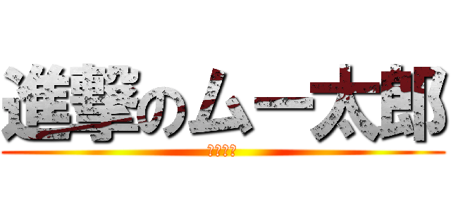 進撃のムー太郎 (あーうー)