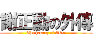 謝正勳の外傳 (The journy of Asen)