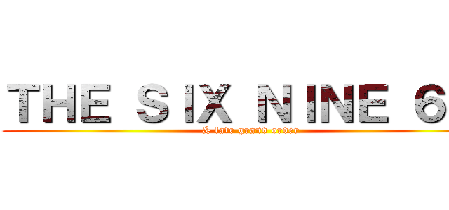 ＴＨＥ ＳＩＸ ＮＩＮＥ ６９  (& fate grand order)